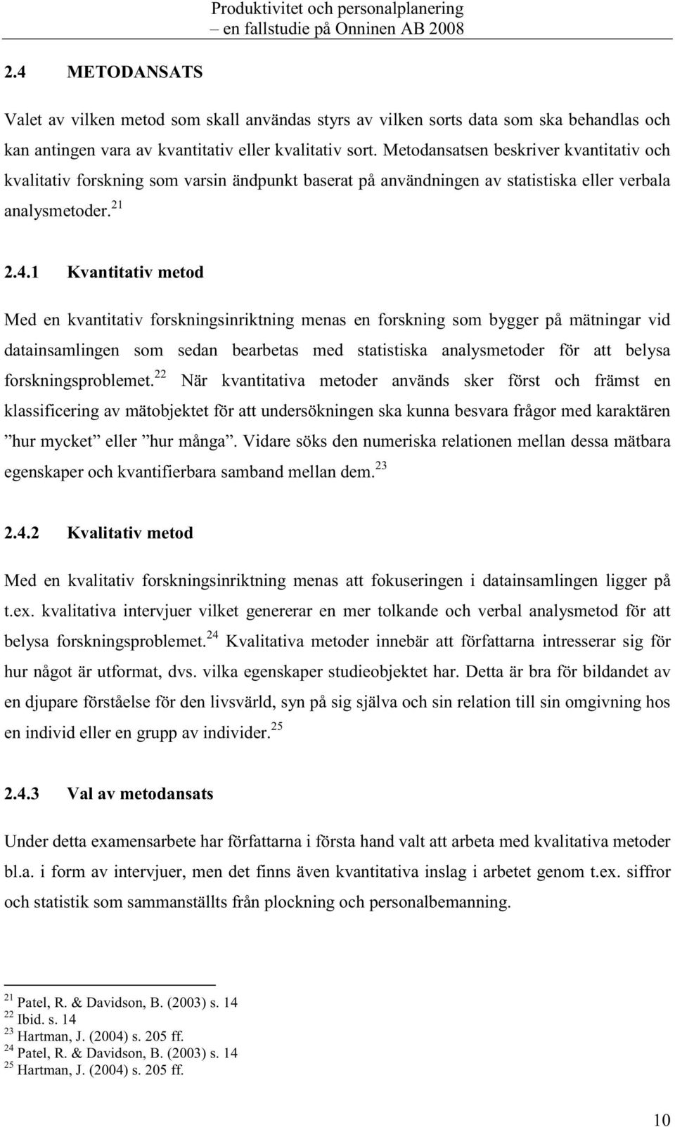 1 Kvantitativ metod Med en kvantitativ forskningsinriktning menas en forskning som bygger på mätningar vid datainsamlingen som sedan bearbetas med statistiska analysmetoder för att belysa