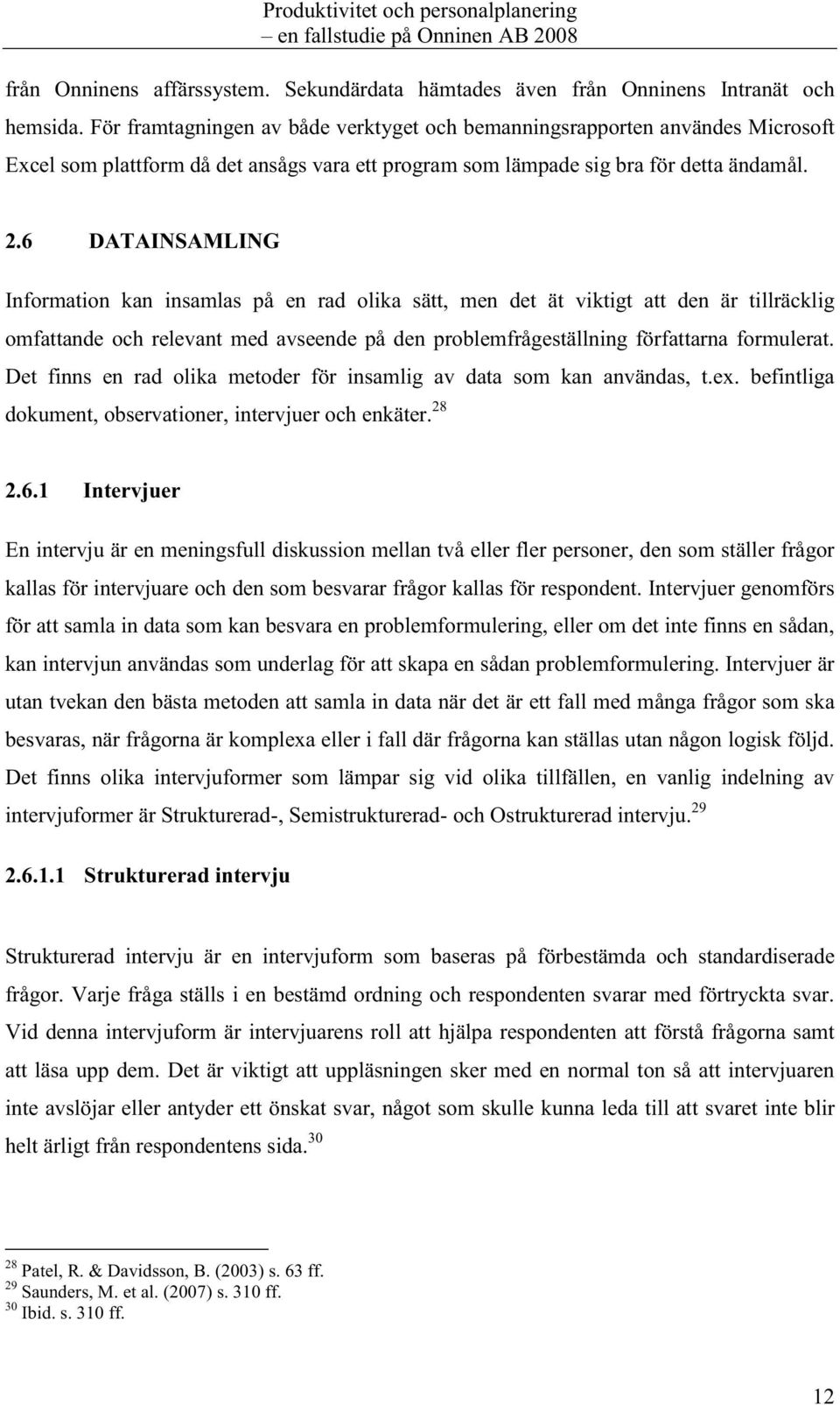 6 DATAINSAMLING Information kan insamlas på en rad olika sätt, men det ät viktigt att den är tillräcklig omfattande och relevant med avseende på den problemfrågeställning författarna formulerat.