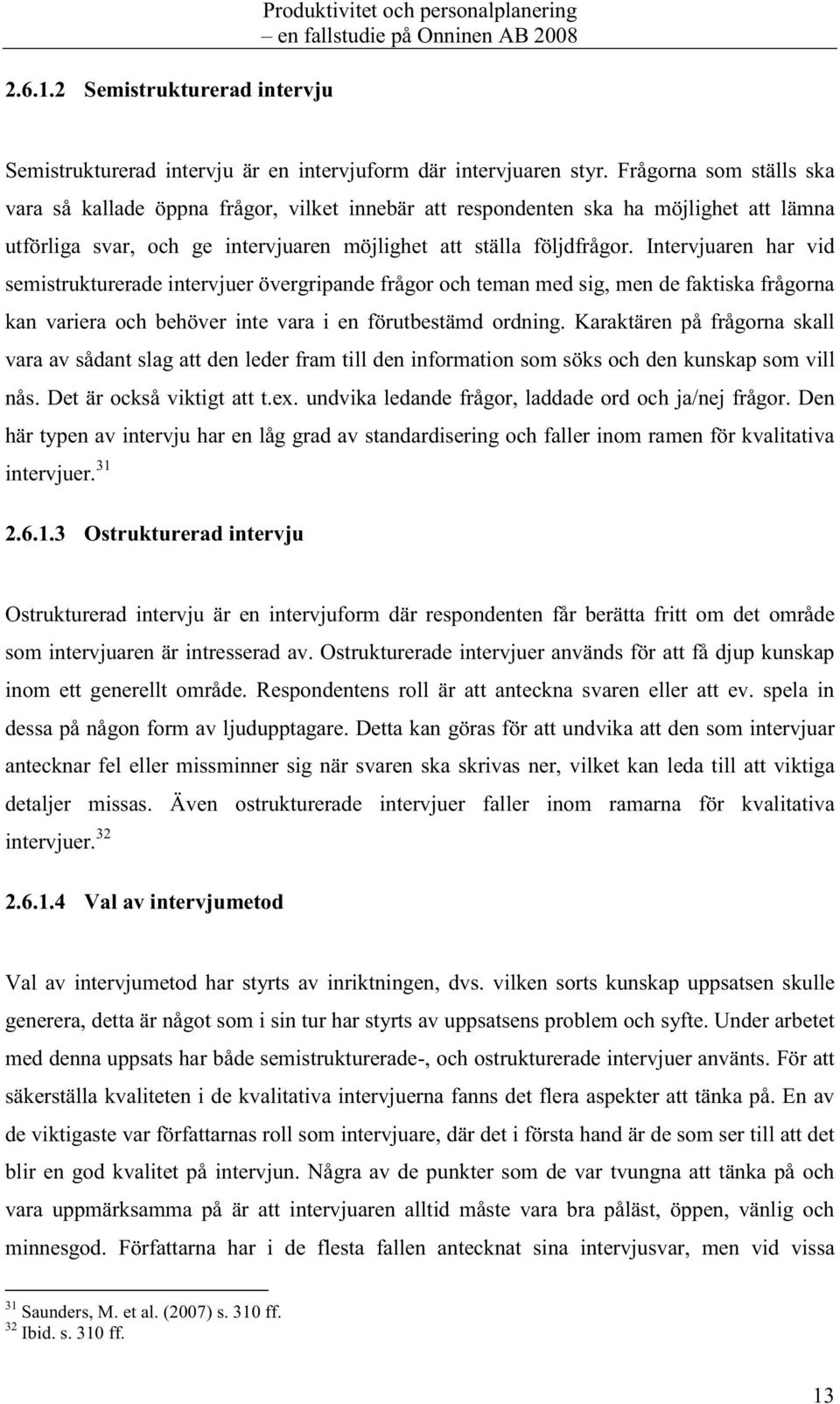 Intervjuaren har vid semistrukturerade intervjuer övergripande frågor och teman med sig, men de faktiska frågorna kan variera och behöver inte vara i en förutbestämd ordning.