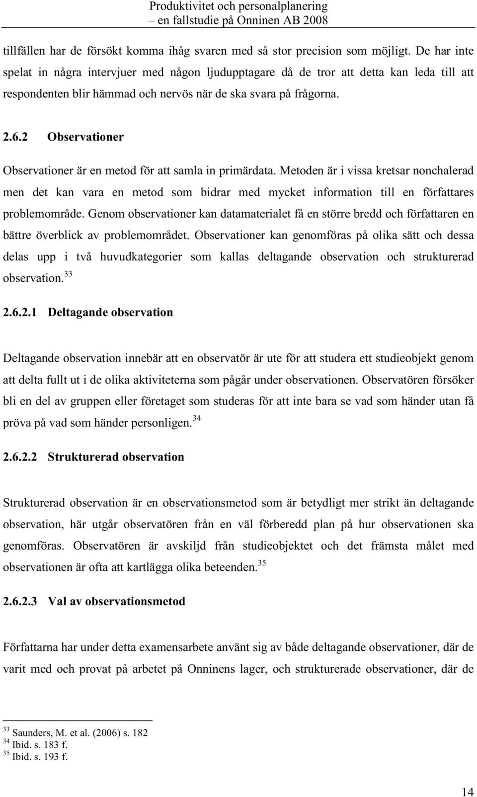 2 Observationer Observationer är en metod för att samla in primärdata.