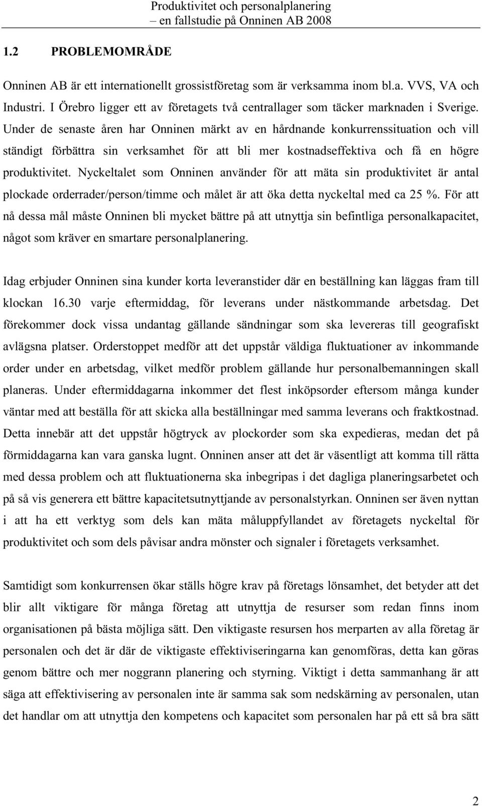 Under de senaste åren har Onninen märkt av en hårdnande konkurrenssituation och vill ständigt förbättra sin verksamhet för att bli mer kostnadseffektiva och få en högre produktivitet.