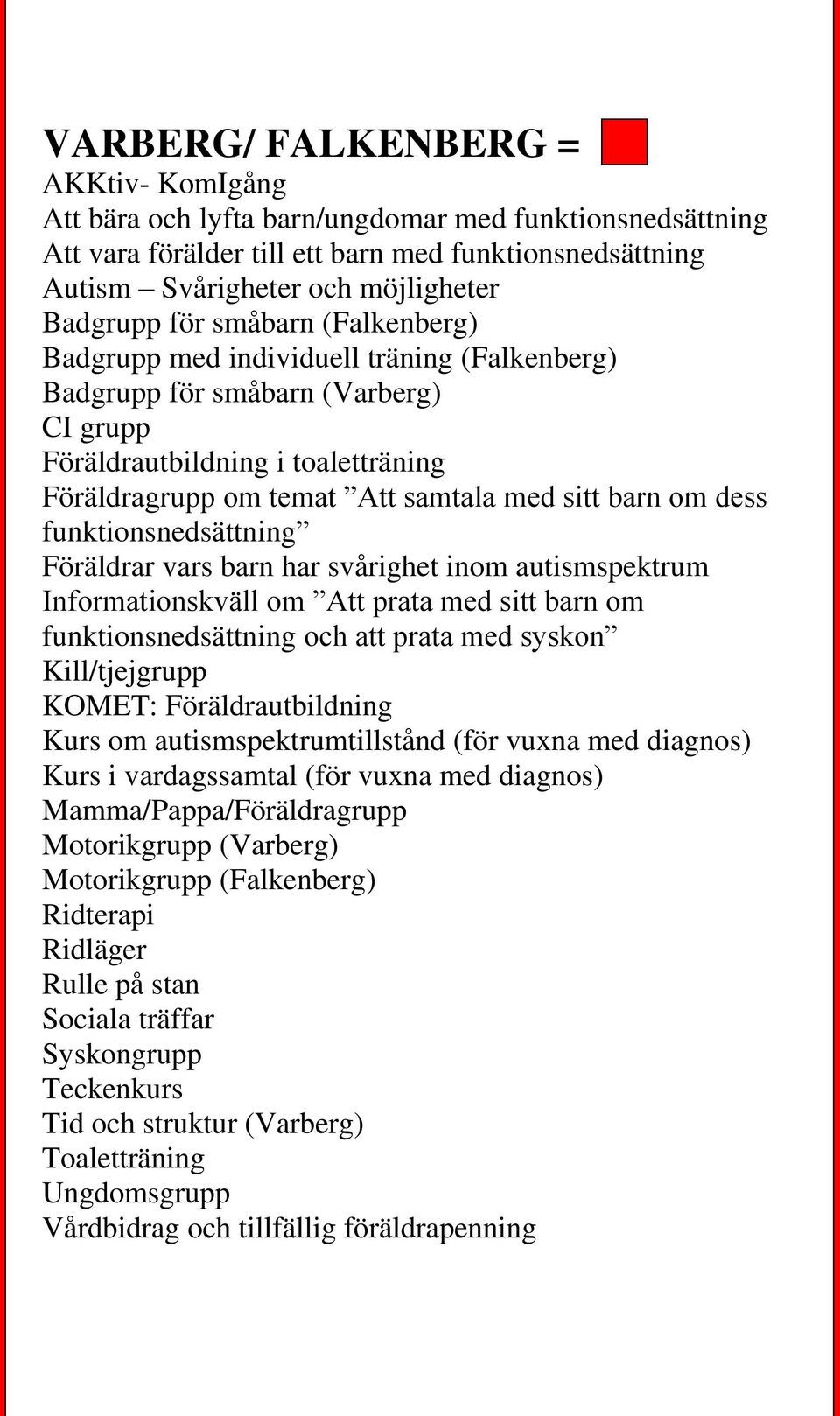 dess funktionsnedsättning Föräldrar vars barn har svårighet inom autismspektrum Informationskväll om Att prata med sitt barn om funktionsnedsättning och att prata med syskon Kill/tjejgrupp KOMET: