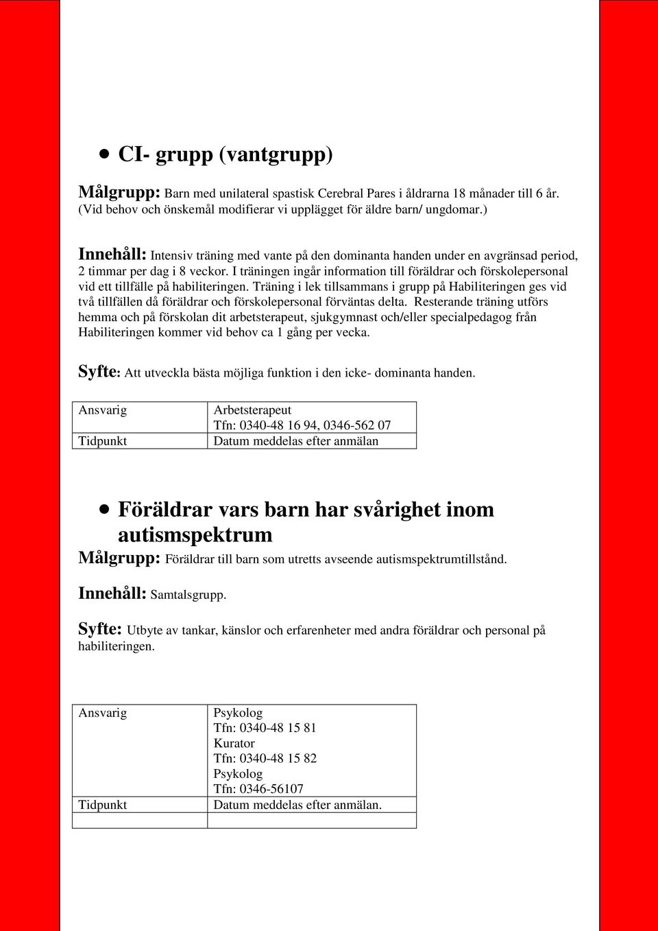 I träningen ingår information till föräldrar och förskolepersonal vid ett tillfälle på habiliteringen.