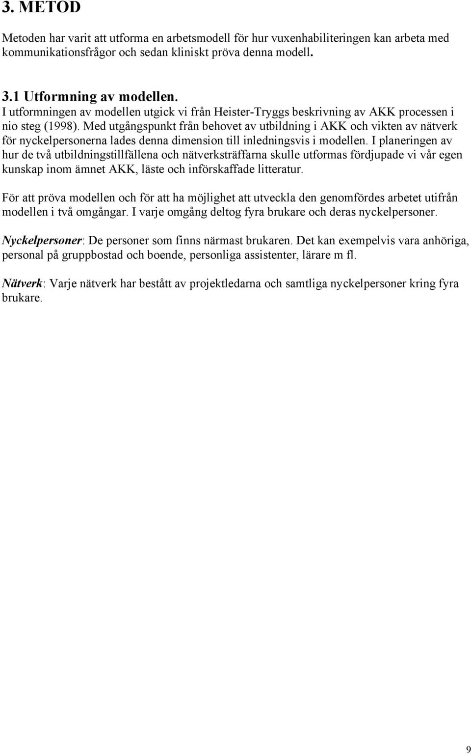 Med utgångspunkt från behovet av utbildning i AKK och vikten av nätverk för nyckelpersonerna lades denna dimension till inledningsvis i modellen.