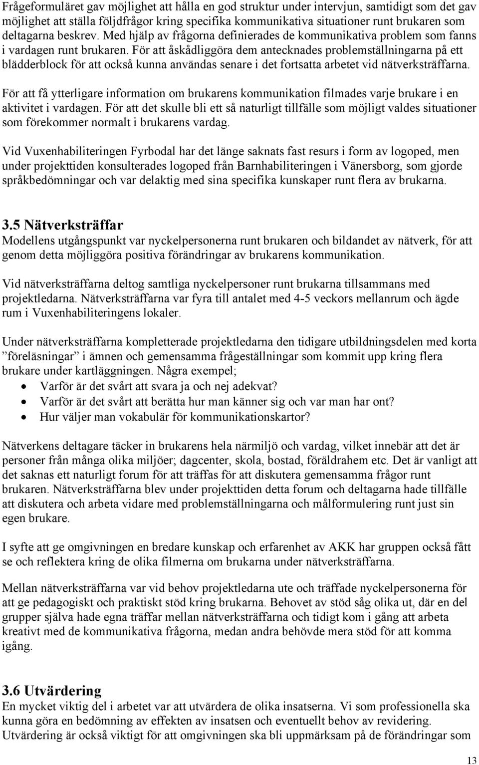 För att åskådliggöra dem antecknades problemställningarna på ett blädderblock för att också kunna användas senare i det fortsatta arbetet vid nätverksträffarna.