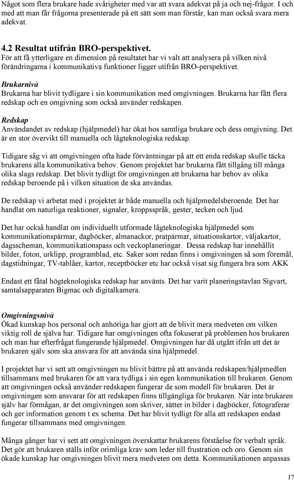 För att få ytterligare en dimension på resultatet har vi valt att analysera på vilken nivå förändringarna i kommunikativa funktioner ligger utifrån BRO-perspektivet.