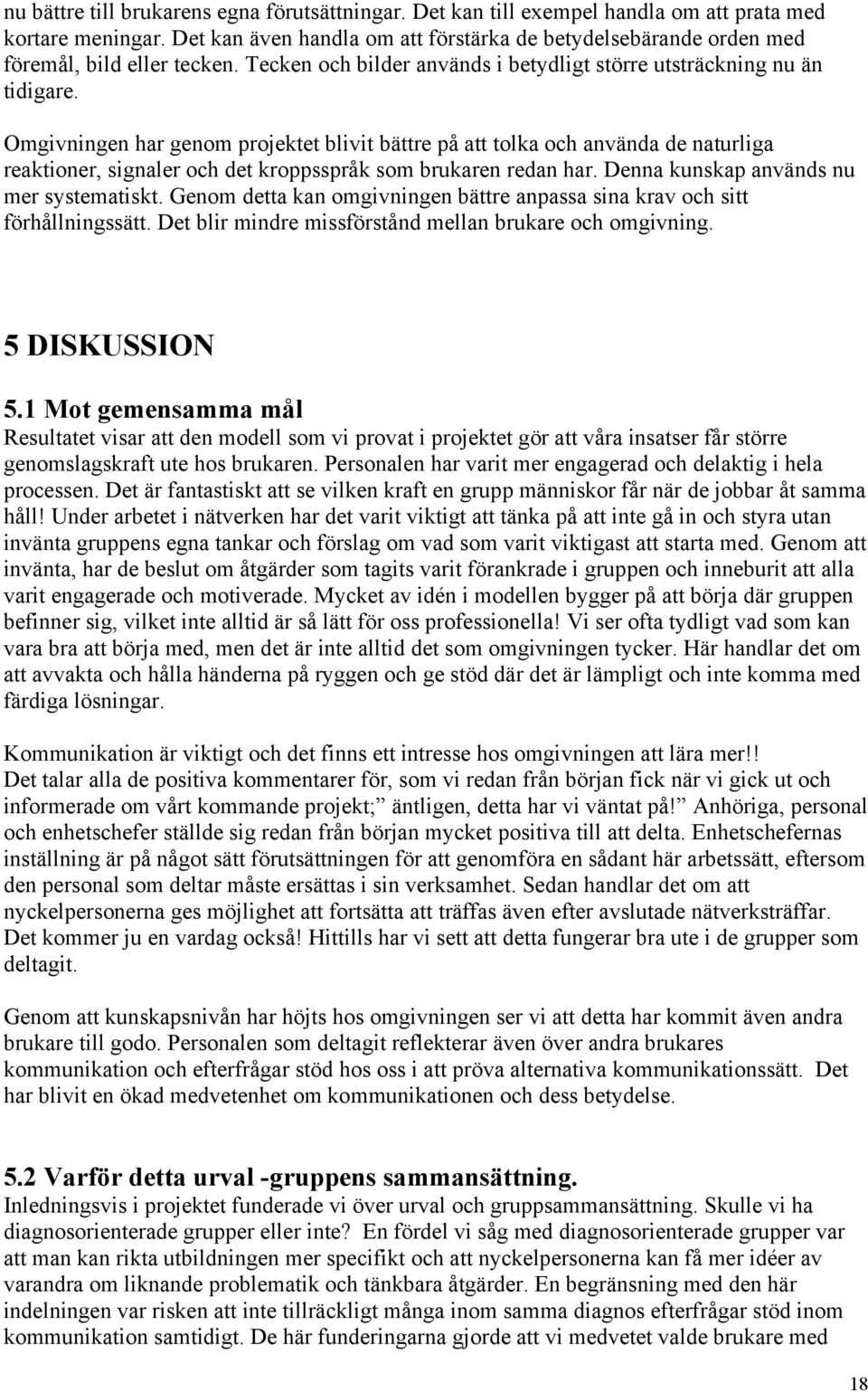 Omgivningen har genom projektet blivit bättre på att tolka och använda de naturliga reaktioner, signaler och det kroppsspråk som brukaren redan har. Denna kunskap används nu mer systematiskt.