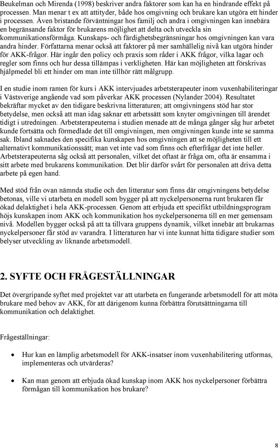 Kunskaps- och färdighetsbegränsningar hos omgivningen kan vara andra hinder. Författarna menar också att faktorer på mer samhällelig nivå kan utgöra hinder för AKK-frågor.