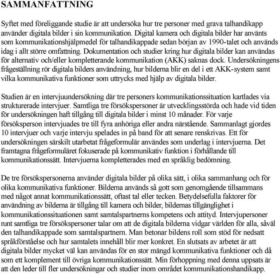 Dokumentation och studier kring hur digitala bilder kan användas för alternativ och/eller kompletterande kommunikation (AKK) saknas dock.