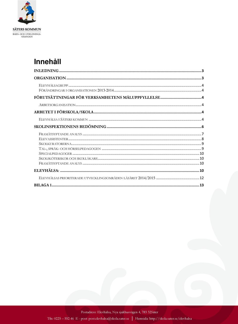 .. 4 SKOLINSPEKTIONENS BEDÖMNING... 6 FRAMÅTSYFTANDE ANALYS... 7 ELEVASSISTENTER... 8 SKOLKURATORERNA... 9 TAL-, SPRÅK- OCH HÖRSELPEDAGOGEN.