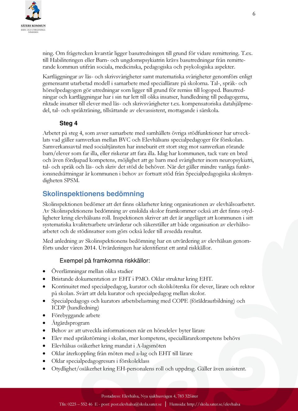 Kartläggningar av läs- och skrivsvårigheter samt matematiska svårigheter genomförs enligt gemensamt utarbetad modell i samarbete med speciallärare på skolorna.