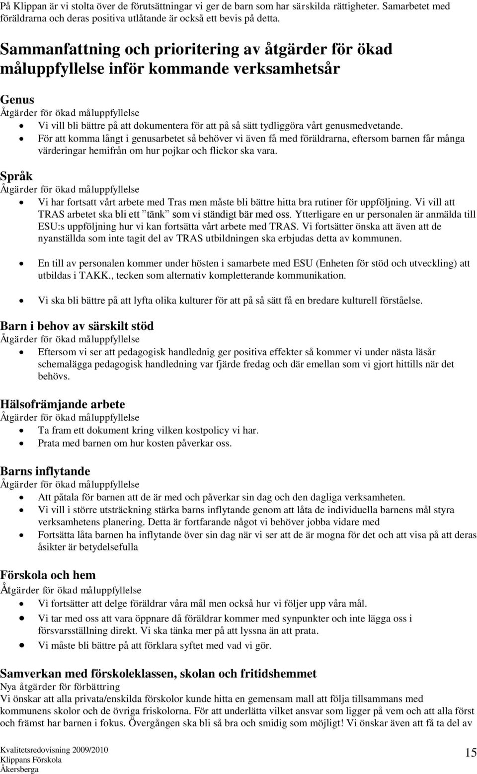 För att komma långt i genusarbetet så behöver vi även få med föräldrarna, eftersom barnen får många värderingar hemifrån om hur pojkar och flickor ska vara.