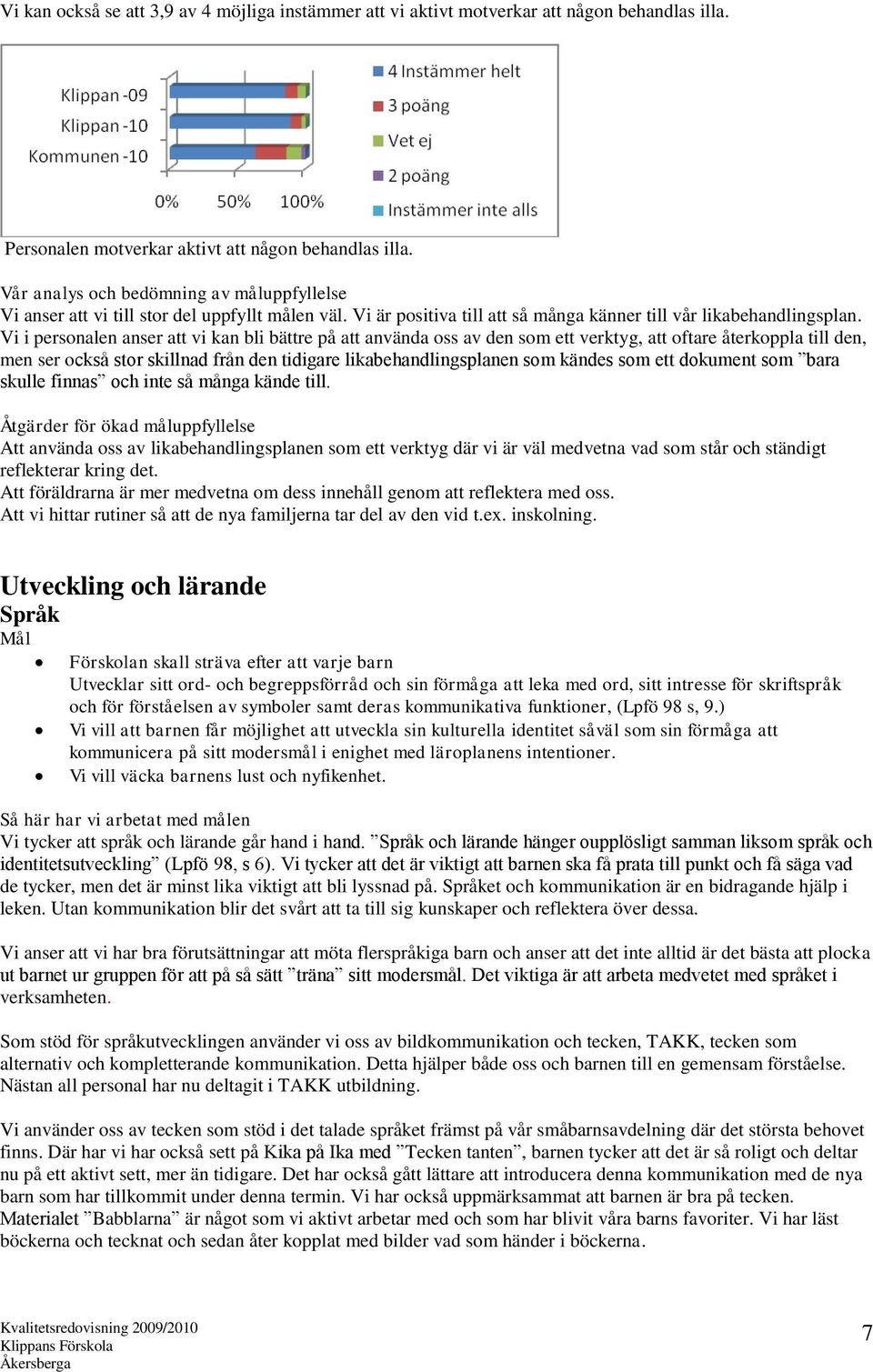 Vi i personalen anser att vi kan bli bättre på att använda oss av den som ett verktyg, att oftare återkoppla till den, men ser också stor skillnad från den tidigare likabehandlingsplanen som kändes