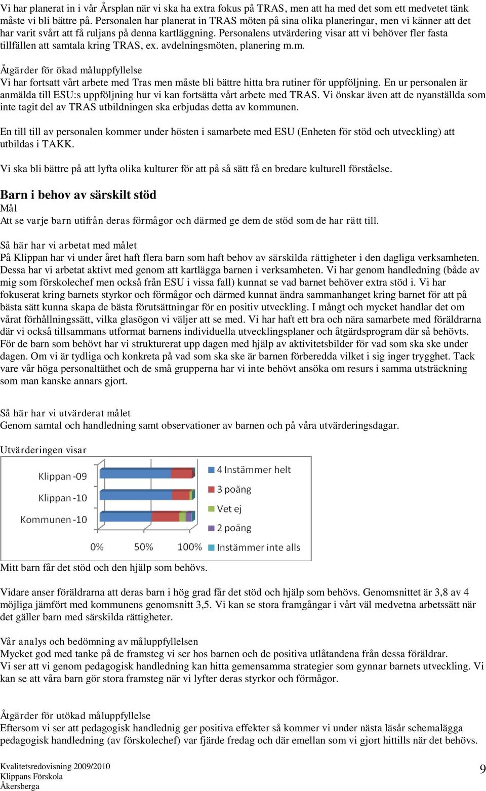 Personalens utvärdering visar att vi behöver fler fasta tillfällen att samtala kring TRAS, ex. avdelningsmöten, planering m.m. Vi har fortsatt vårt arbete med Tras men måste bli bättre hitta bra rutiner för uppföljning.