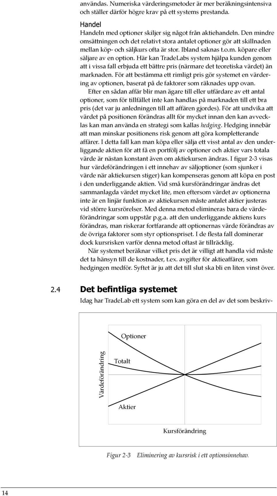 Här kan TradeLabs system hjälpa kunden genom att i vissa fall erbjuda ett bättre pris (närmare det teoretiska värdet) än marknaden.