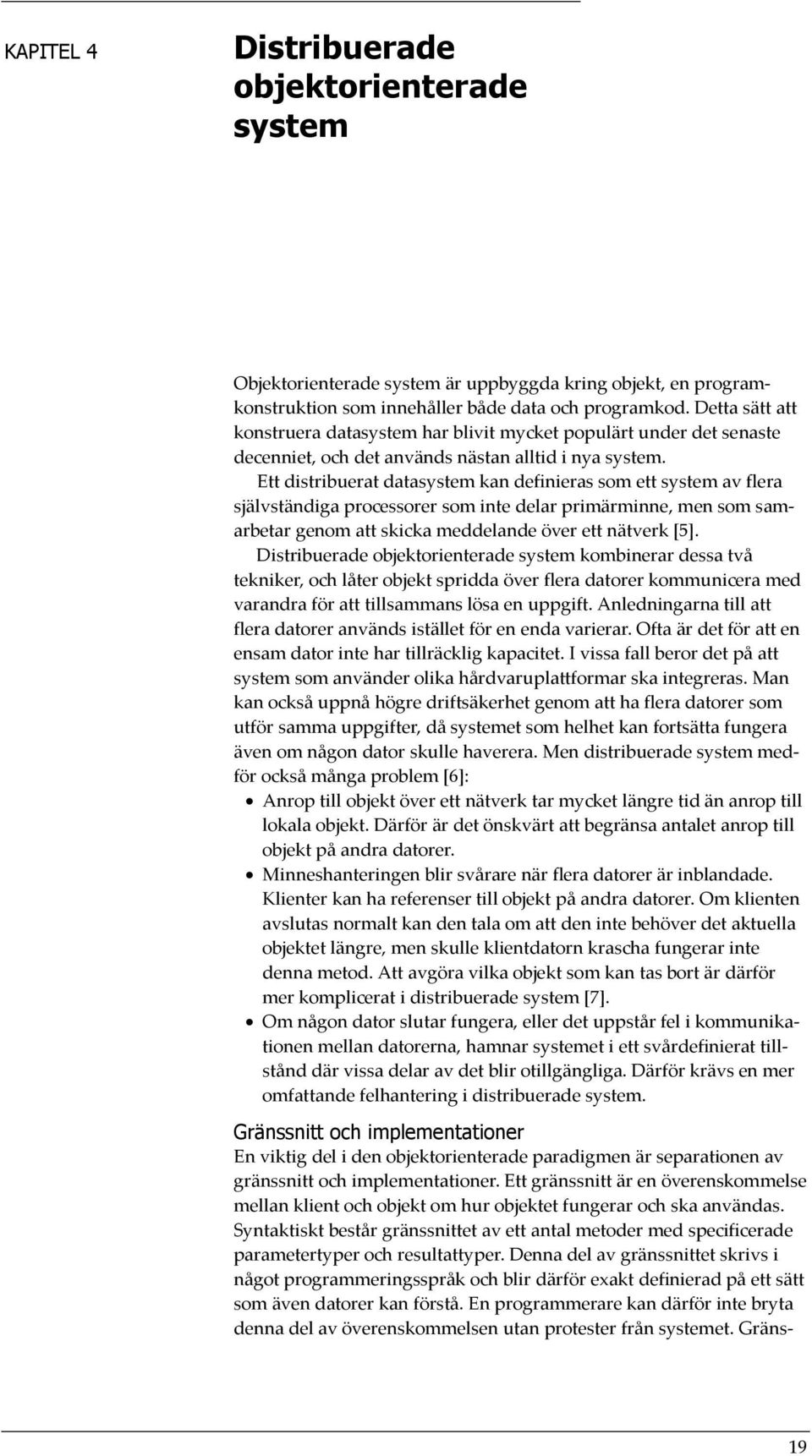 Ett distribuerat datasystem kan definieras som ett system av flera självständiga processorer som inte delar primärminne, men som samarbetar genom att skicka meddelande över ett nätverk [5].