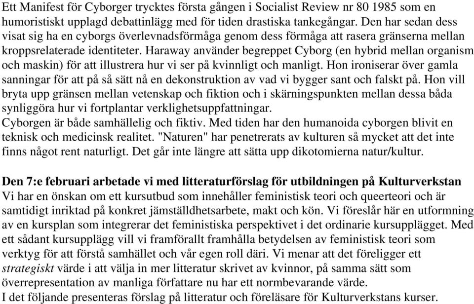 Haraway använder begreppet Cyborg (en hybrid mellan organism och maskin) för att illustrera hur vi ser på kvinnligt och manligt.