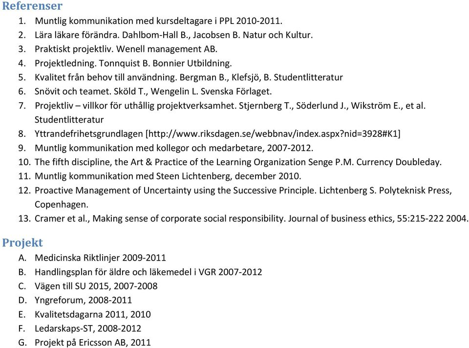 Projektliv villkor för uthållig projektverksamhet. Stjernberg T., Söderlund J., Wikström E., et al. Studentlitteratur 8. Yttrandefrihetsgrundlagen [http://www.riksdagen.se/webbnav/index.aspx?