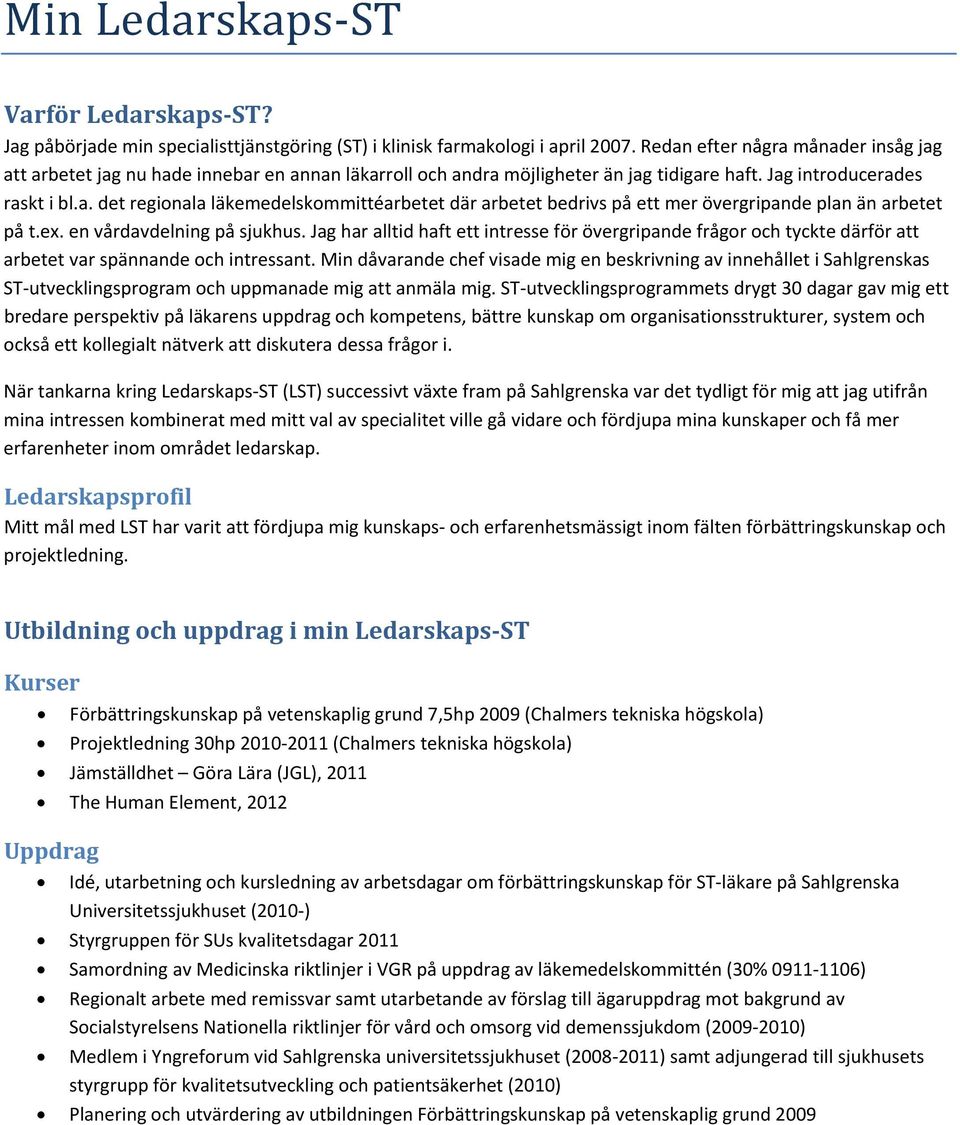 ex. en vårdavdelning på sjukhus. Jag har alltid haft ett intresse för övergripande frågor och tyckte därför att arbetet var spännande och intressant.