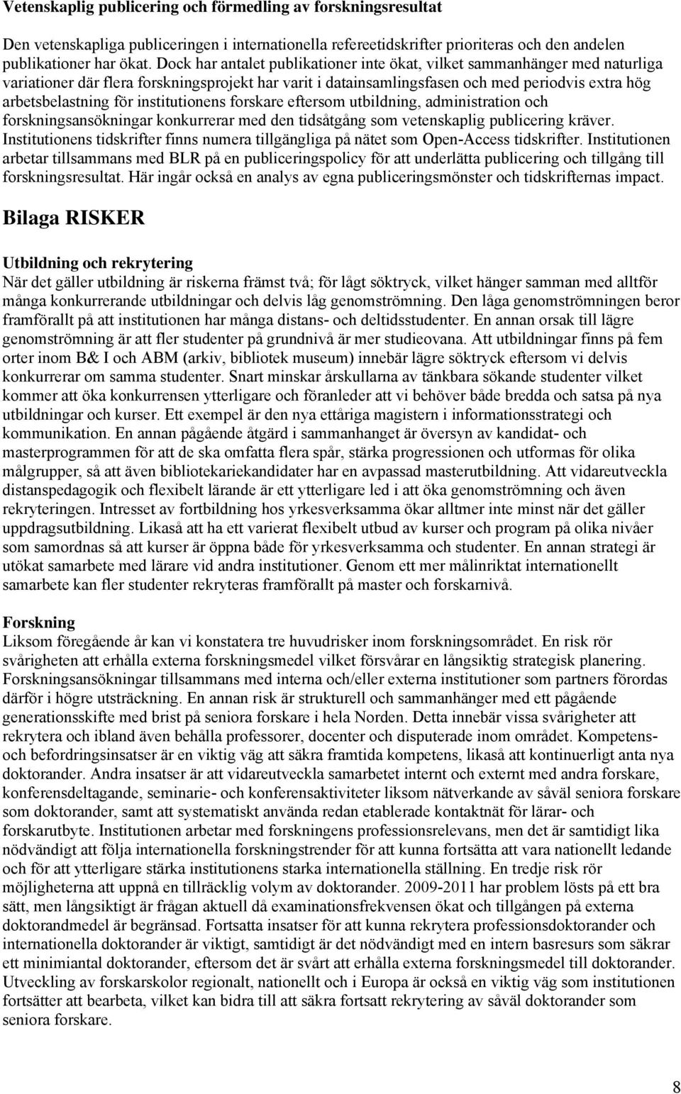 institutionens forskare eftersom utbildning, administration och forskningsansökningar konkurrerar med den tidsåtgång som vetenskaplig publicering kräver.