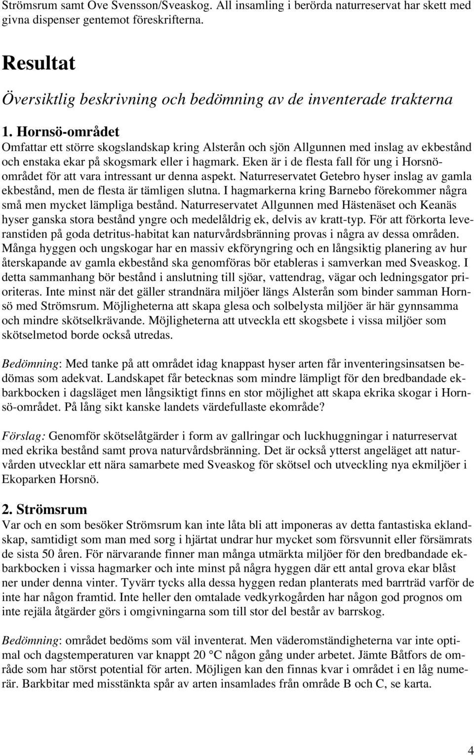 Hornsö-området Omfattar ett större skogslandskap kring Alsterån och sjön Allgunnen med inslag av ekbestånd och enstaka ekar på skogsmark eller i hagmark.