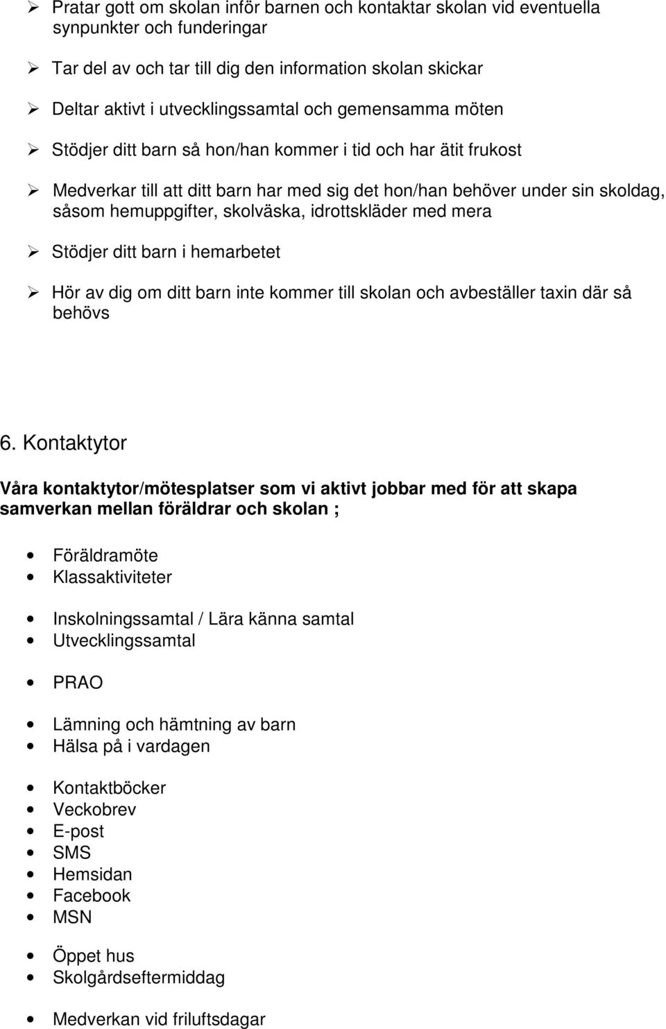 idrottskläder med mera Stödjer ditt barn i hemarbetet Hör av dig om ditt barn inte kommer till skolan och avbeställer taxin där så behövs 6.