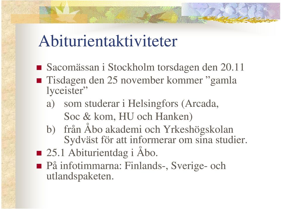 (Arcada, Soc & kom, HU och Hanken) b) från Åbo akademi och Yrkeshögskolan Sydväst för