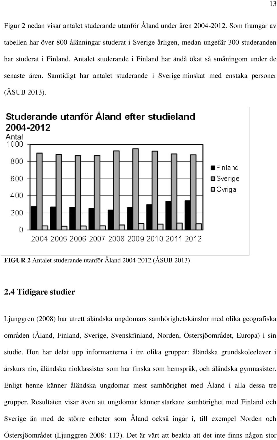 Antalet studerande i Finland har ändå ökat så småningom under de senaste åren. Samtidigt har antalet studerande i Sverige minskat med enstaka personer (ÅSUB 2013).