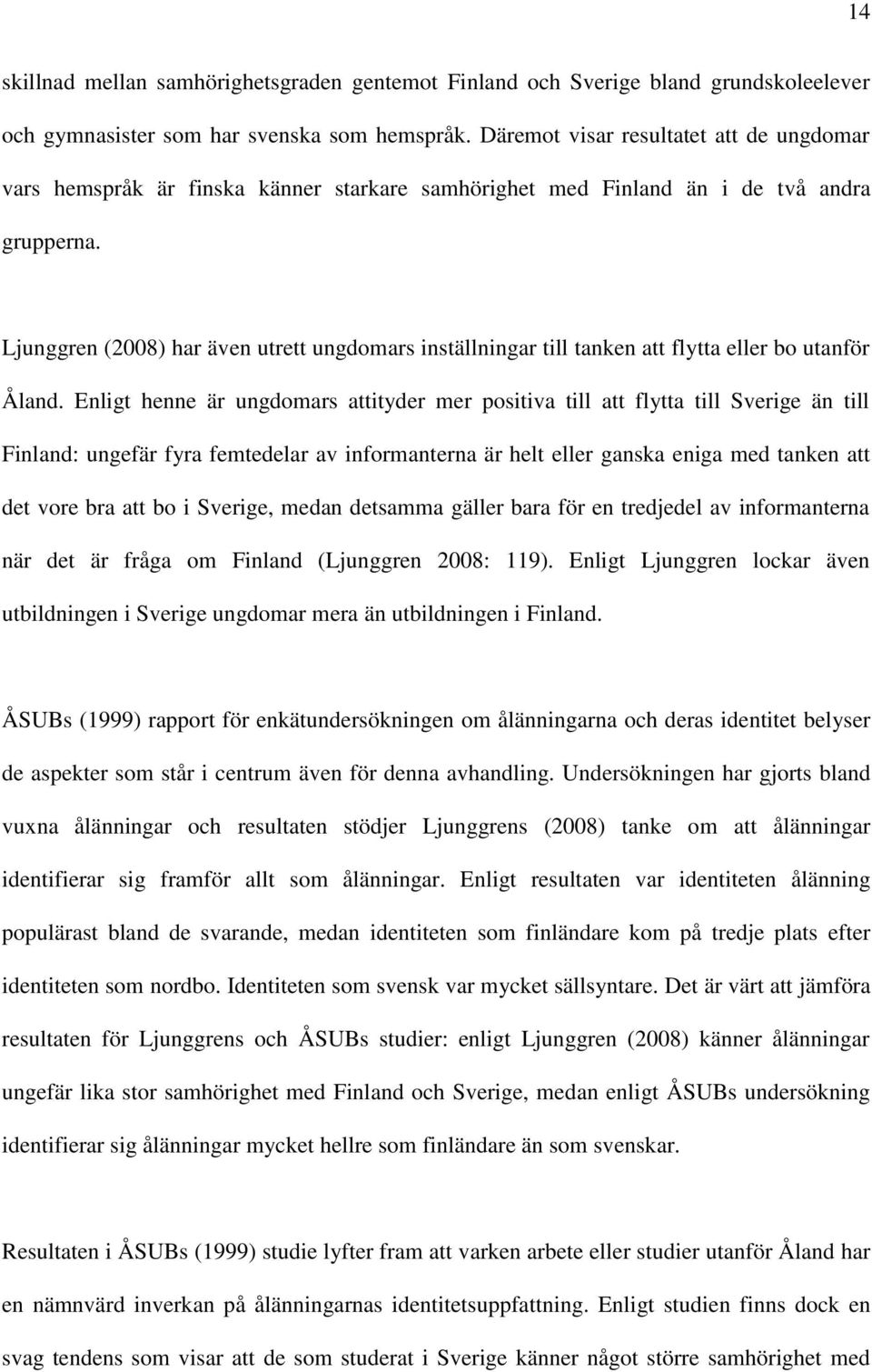 Ljunggren (2008) har även utrett ungdomars inställningar till tanken att flytta eller bo utanför Åland.