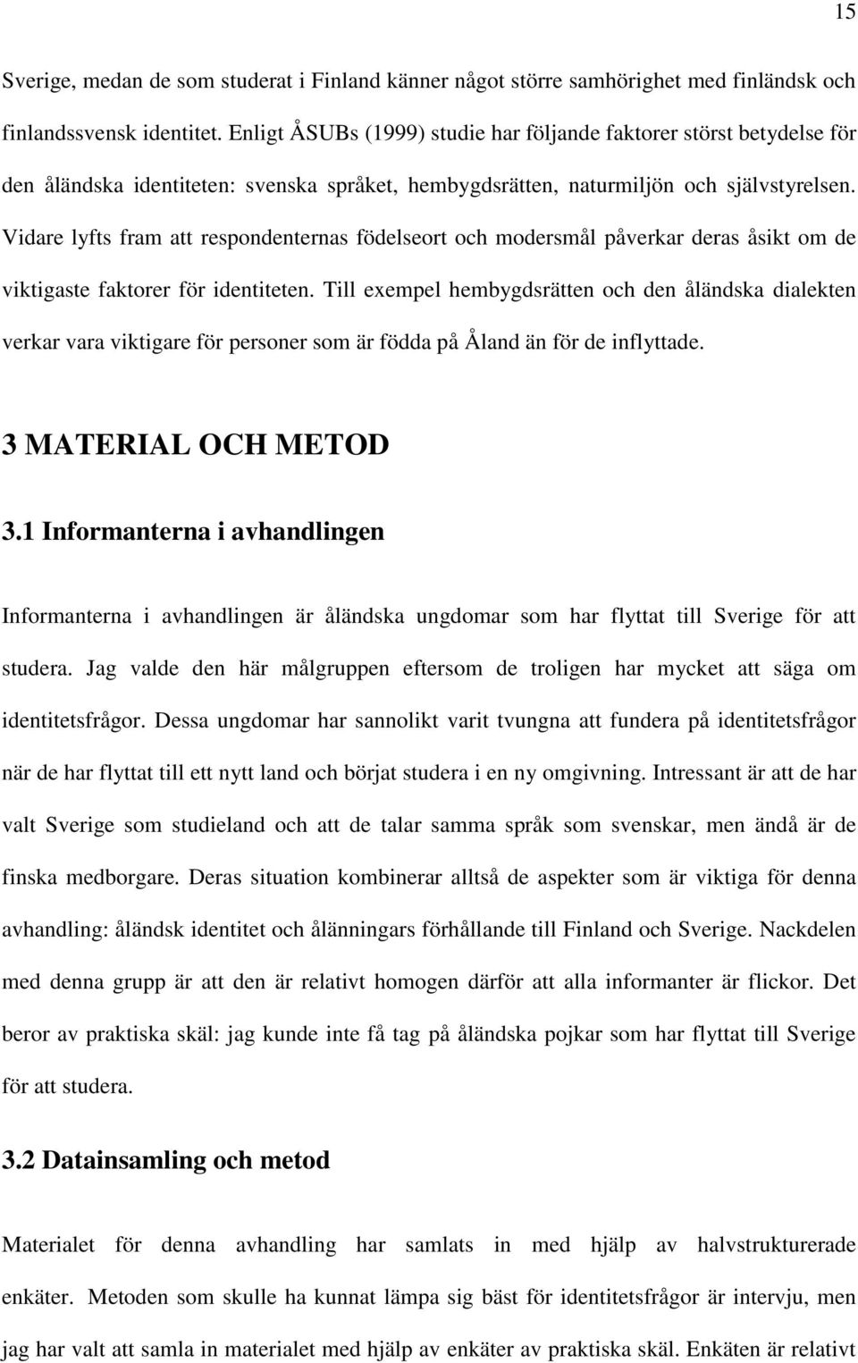 Vidare lyfts fram att respondenternas födelseort och modersmål påverkar deras åsikt om de viktigaste faktorer för identiteten.