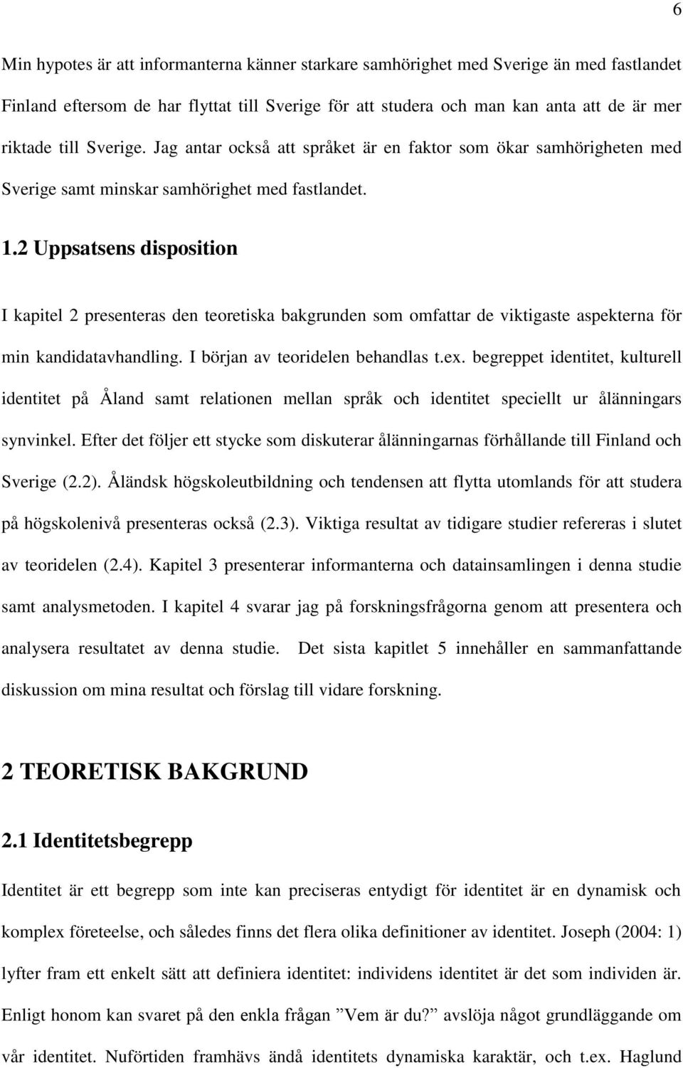 2 Uppsatsens disposition I kapitel 2 presenteras den teoretiska bakgrunden som omfattar de viktigaste aspekterna för min kandidatavhandling. I början av teoridelen behandlas t.ex.