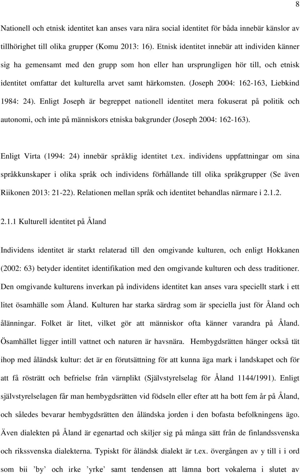 (Joseph 2004: 162-163, Liebkind 1984: 24). Enligt Joseph är begreppet nationell identitet mera fokuserat på politik och autonomi, och inte på människors etniska bakgrunder (Joseph 2004: 162-163).