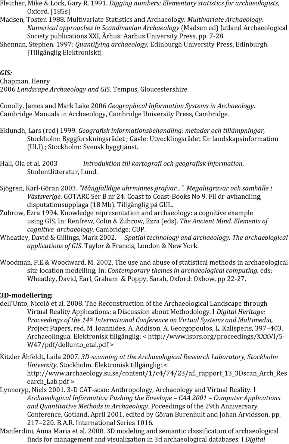 1997: Quantifying archaeology, Edinburgh University Press, Edinburgh. [Tillgänglig Elektroniskt] GIS: Chapman, Henry 2006 Landscape Archaeology and GIS. Tempus, Gloucestershire.