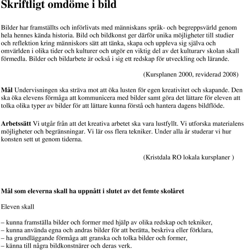 del av det kulturarv skolan skall förmedla. Bilder och bildarbete är också i sig ett redskap för utveckling och lärande.