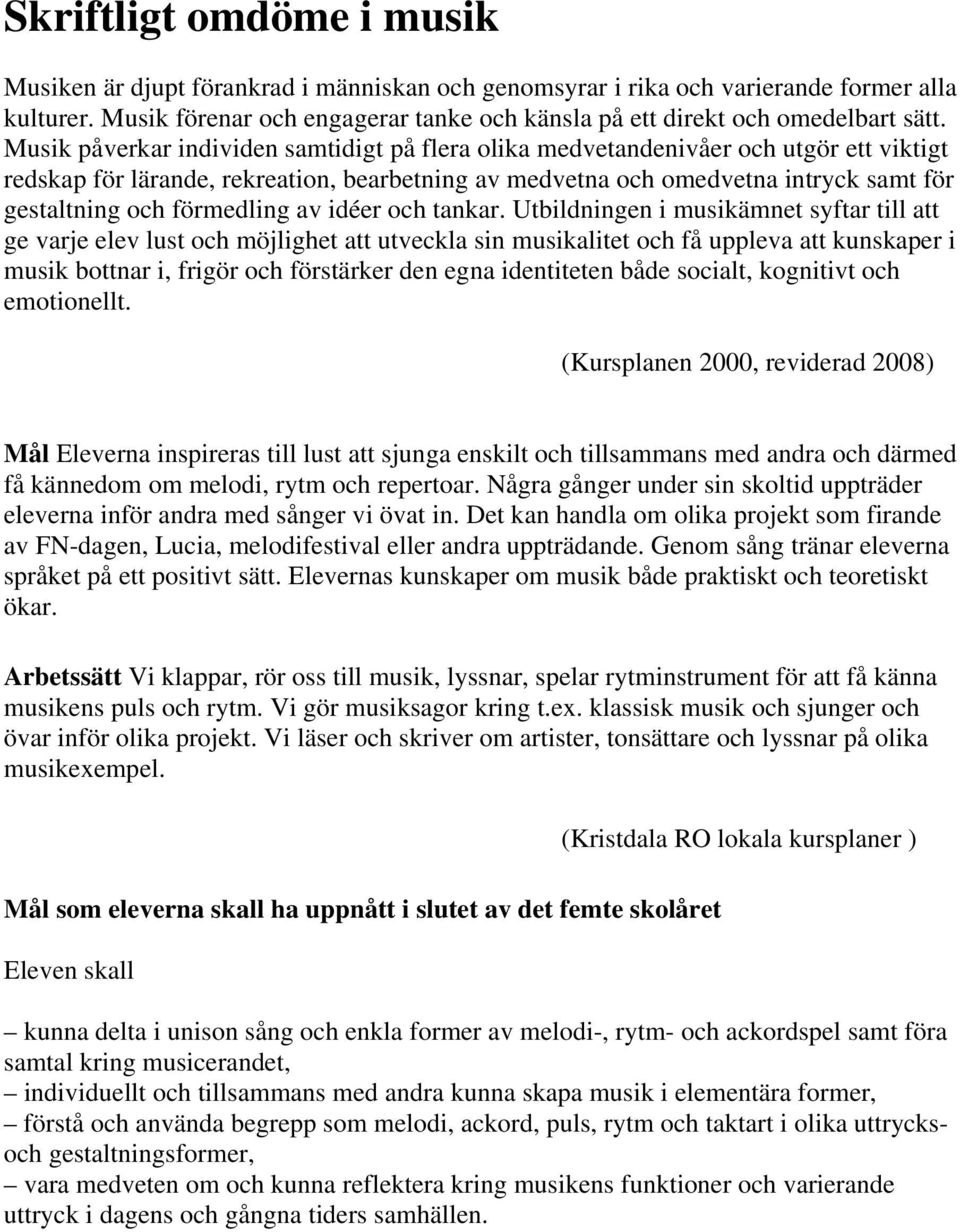 Musik påverkar individen samtidigt på flera olika medvetandenivåer och utgör ett viktigt redskap för lärande, rekreation, bearbetning av medvetna och omedvetna intryck samt för gestaltning och