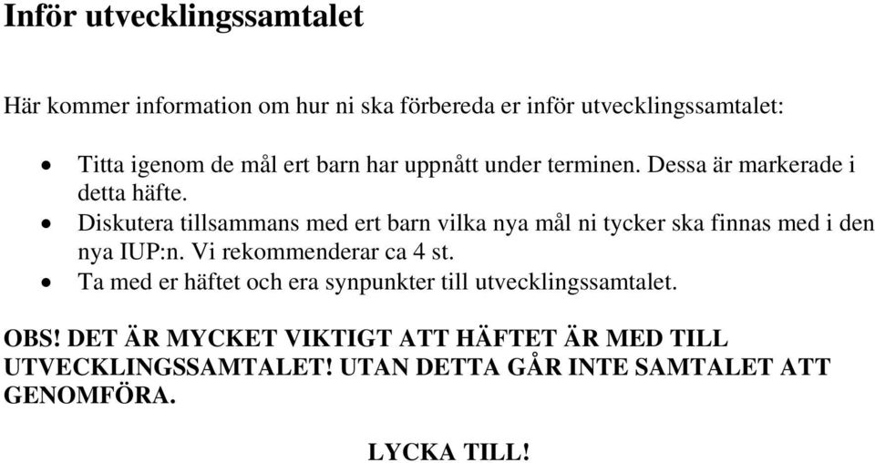 Diskutera tillsammans med ert barn vilka nya mål ni tycker ska finnas med i den nya IUP:n. Vi rekommenderar ca 4 st.