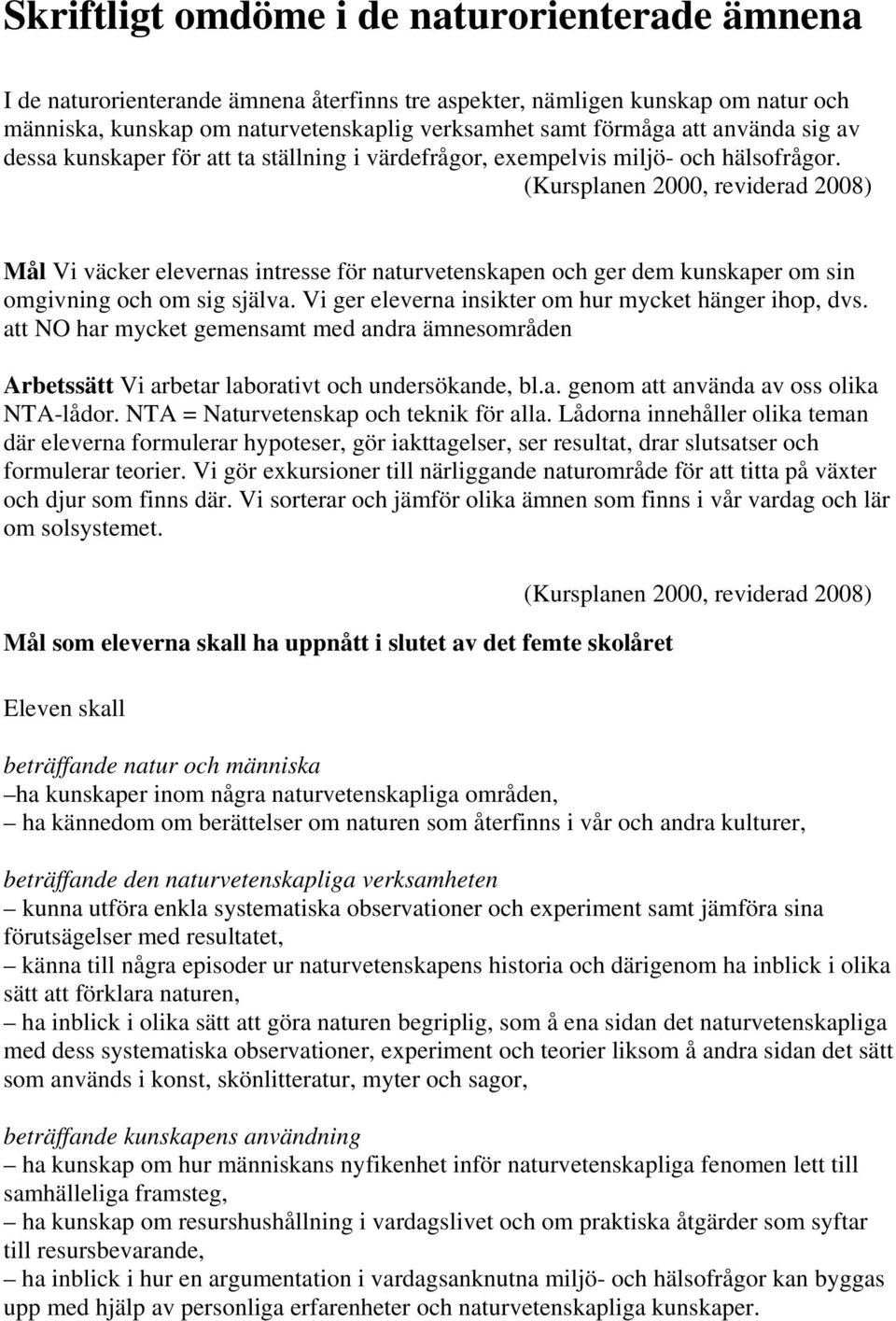 (Kursplanen 2000, reviderad 2008) Mål Vi väcker elevernas intresse för naturvetenskapen och ger dem kunskaper om sin omgivning och om sig själva.