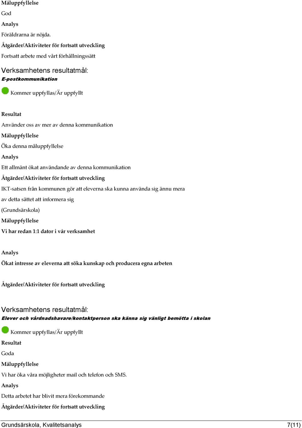 denna kommunikation IKT-satsen från kommunen gör att eleverna ska kunna använda sig ännu mera av detta sättet att informera sig (Grundsärskola) Vi har redan 1:1