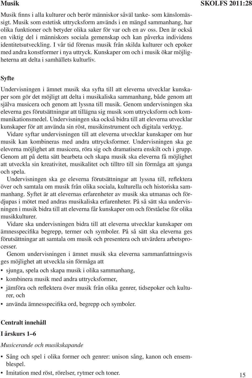 Den är också en viktig del i människors sociala gemenskap och kan påverka individens identitetsutveckling. I vår tid förenas musik från skilda kulturer och epoker med andra konstformer i nya uttryck.