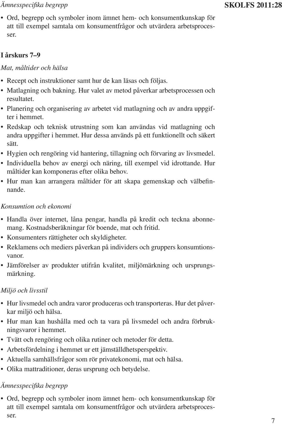 Planering och organisering av arbetet vid matlagning och av andra uppgifter i hemmet. Redskap och teknisk utrustning som kan användas vid matlagning och andra uppgifter i hemmet.