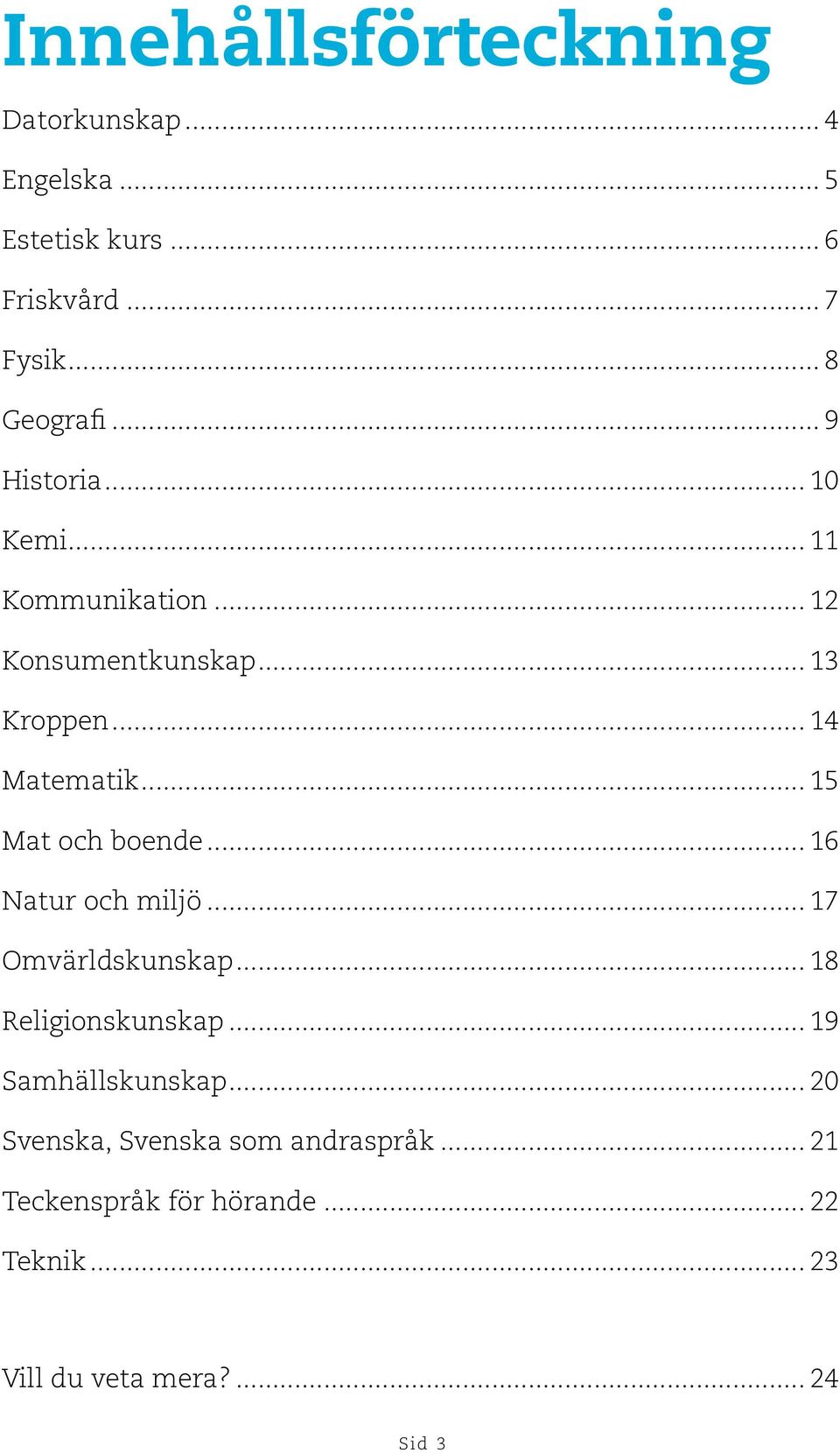 .. 15 Mat och boende... 16 Natur och miljö... 17 Omvärldskunskap... 18 Religionskunskap... 19 Samhällskunskap.