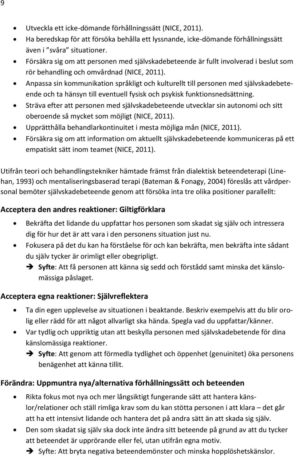 Anpassa sin kommunikation språkligt och kulturellt till personen med självskadebeteende och ta hänsyn till eventuell fysisk och psykisk funktionsnedsättning.