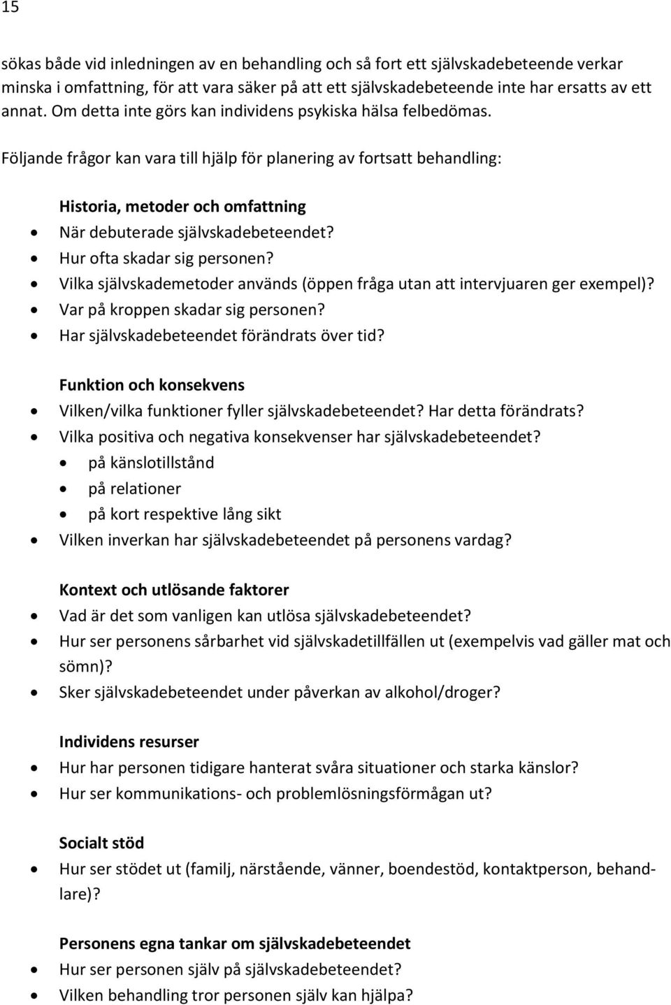 Följande frågor kan vara till hjälp för planering av fortsatt behandling: Historia, metoder och omfattning När debuterade självskadebeteendet? Hur ofta skadar sig personen?