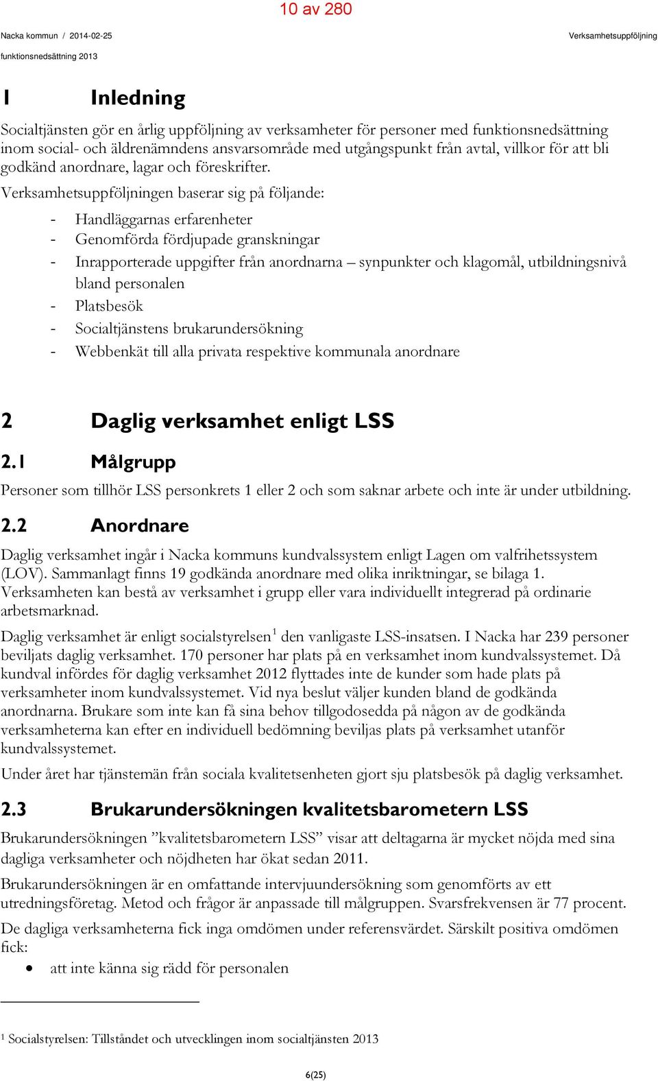 Verksamhetsuppföljningen baserar sig på följande: - Handläggarnas erfarenheter - Genomförda fördjupade granskningar - Inrapporterade uppgifter från anordnarna synpunkter och klagomål, utbildningsnivå