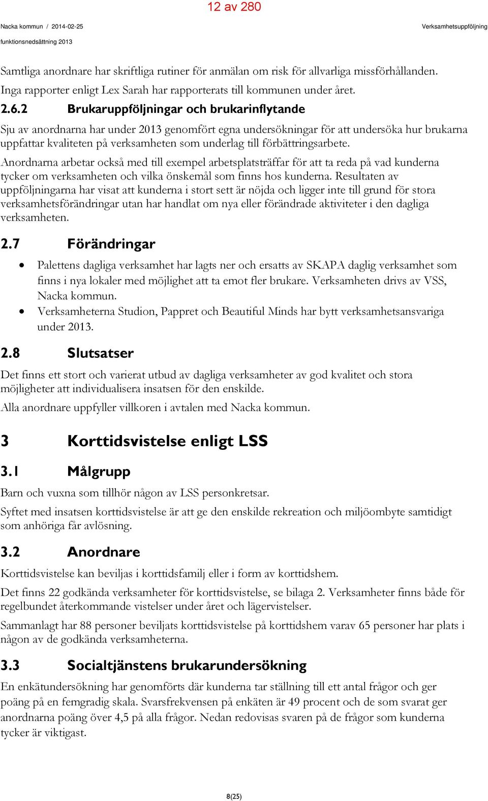 2 Brukaruppföljningar och brukarinflytande Sju av anordnarna har under 2013 genomfört egna undersökningar för att undersöka hur brukarna uppfattar kvaliteten på verksamheten som underlag till