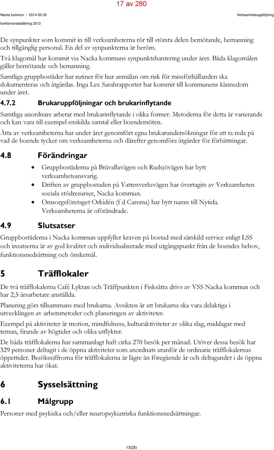 Samtliga gruppbostäder har rutiner för hur anmälan om risk för missförhållanden ska dokumenteras och åtgärdas. Inga Lex Sarahrapporter har kommit till kommunens kännedom under året. 4.7.