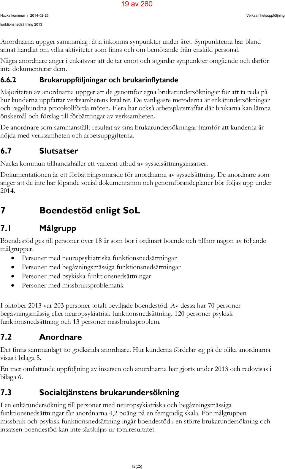 Några anordnare anger i enkätsvar att de tar emot och åtgärdar synpunkter omgående och därför inte dokumenterar dem. 6.