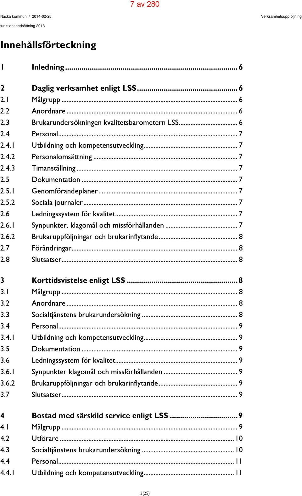 .. 7 2.6 Ledningssystem för kvalitet... 7 2.6.1 Synpunkter, klagomål och missförhållanden... 7 2.6.2 Brukaruppföljningar och brukarinflytande... 8 2.7 Förändringar... 8 2.8 Slutsatser.