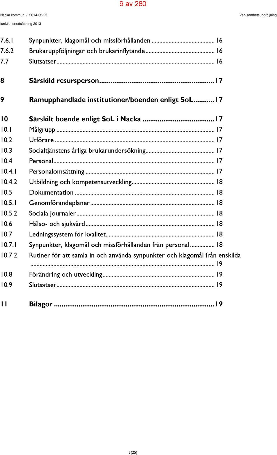 .. 17 10.4 Personal... 17 10.4.1 Personalomsättning... 17 10.4.2 Utbildning och kompetensutveckling... 18 10.5 Dokumentation... 18 10.5.1 Genomförandeplaner... 18 10.5.2 Sociala journaler... 18 10.6 Hälso- och sjukvård.