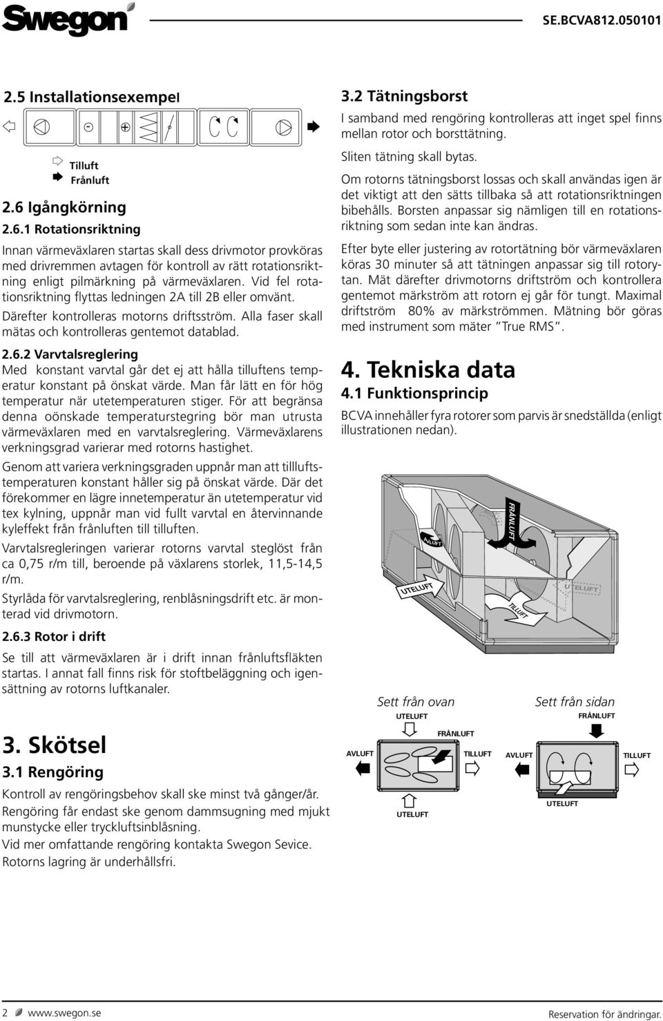 Vid fel rotationsriktning flyttas ledningen 2A till 2B eller omvänt. Därefter kontrolleras motorns driftsström. Alla faser skall mätas och kontrolleras gentemot datablad. 2.6.